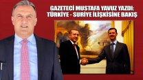Gazeteci Mustafa Yavuz yazdı: Türkiye - Suriye ilişkisine bakış